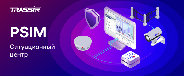 TRASSIR PSIM: интегрированная платформа для управления безопасностью